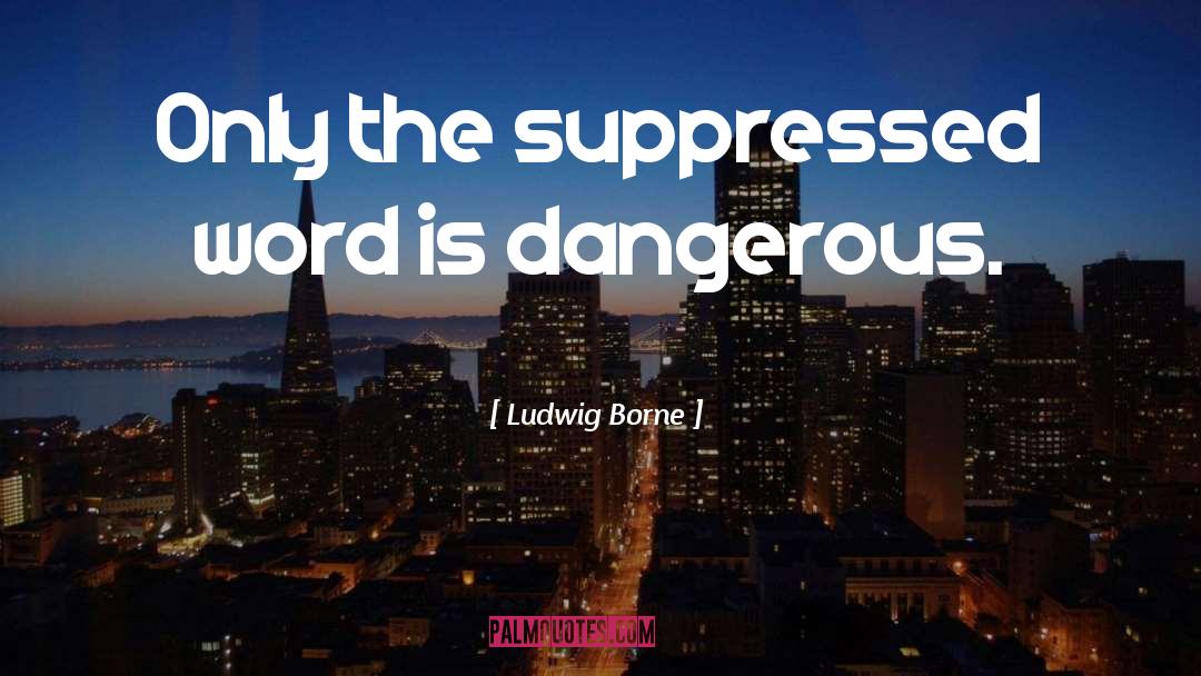 Ludwig Borne Quotes: Only the suppressed word is