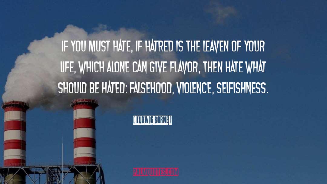 Ludwig Borne Quotes: If you must hate, if