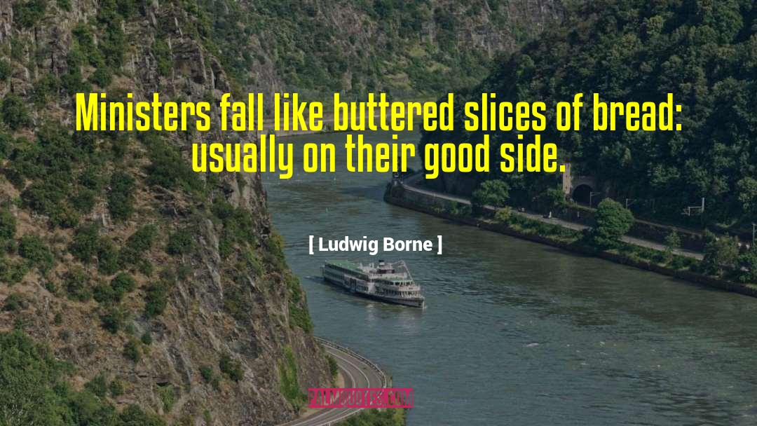 Ludwig Borne Quotes: Ministers fall like buttered slices