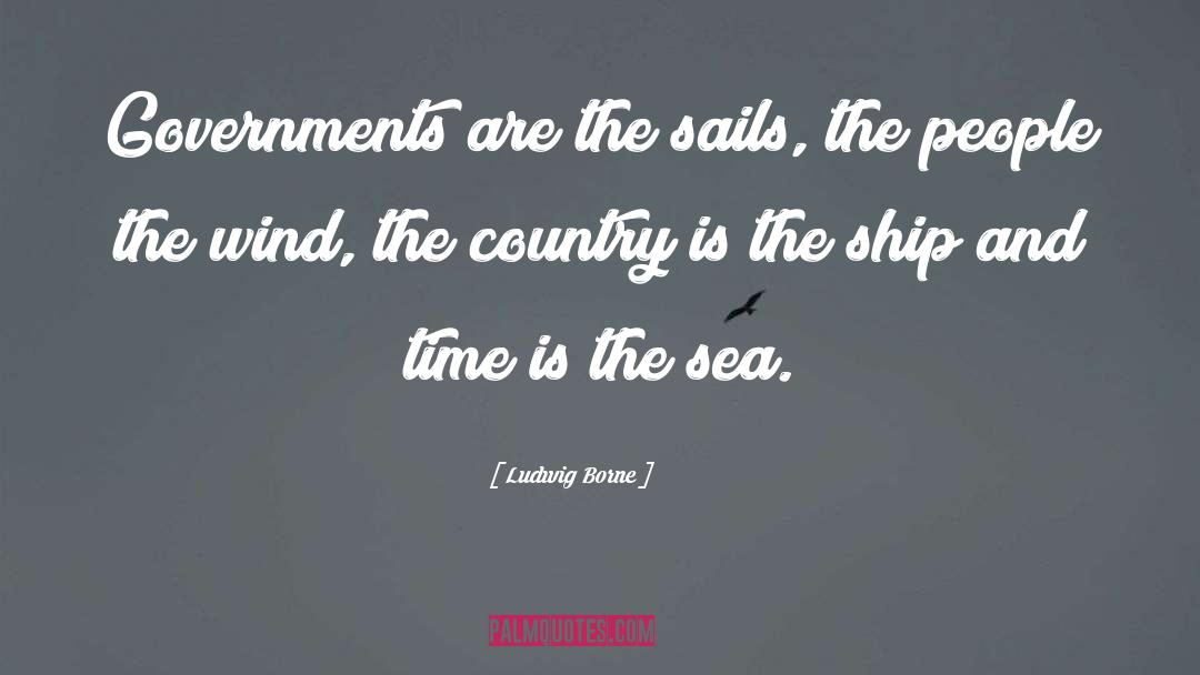 Ludwig Borne Quotes: Governments are the sails, the