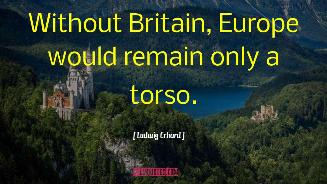 Ludwig Erhard Quotes: Without Britain, Europe would remain