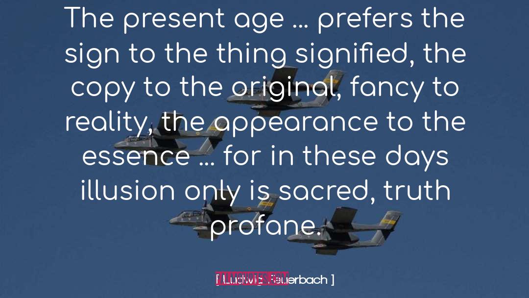 Ludwig Feuerbach Quotes: The present age ... prefers