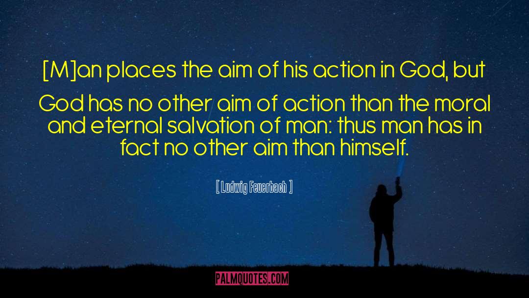 Ludwig Feuerbach Quotes: [M]an places the aim of