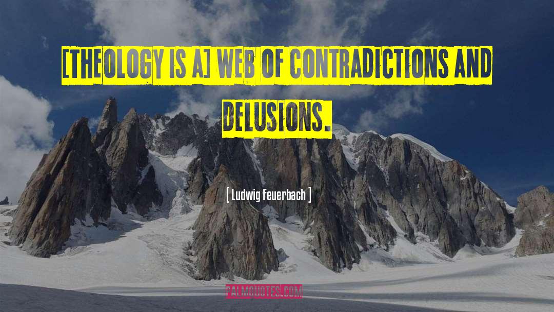 Ludwig Feuerbach Quotes: [Theology is a] web of