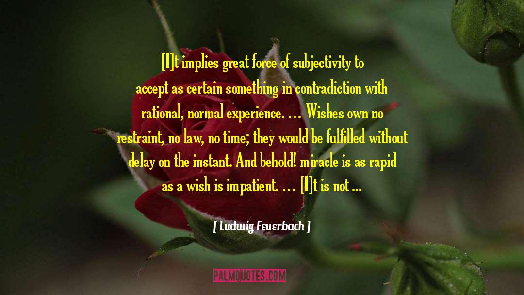 Ludwig Feuerbach Quotes: [I]t implies great force of