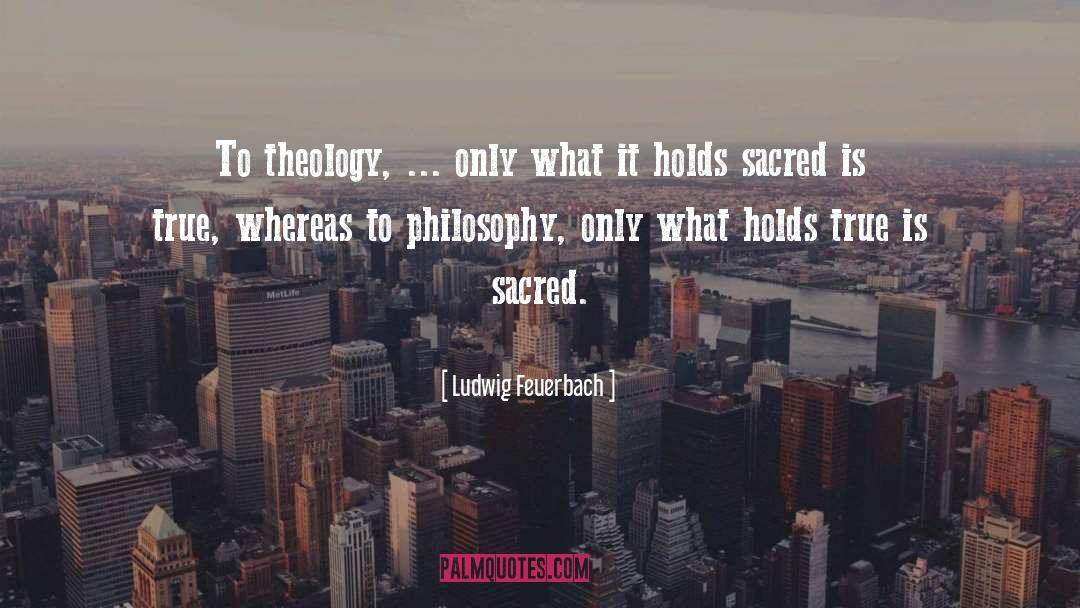 Ludwig Feuerbach Quotes: To theology, ... only what