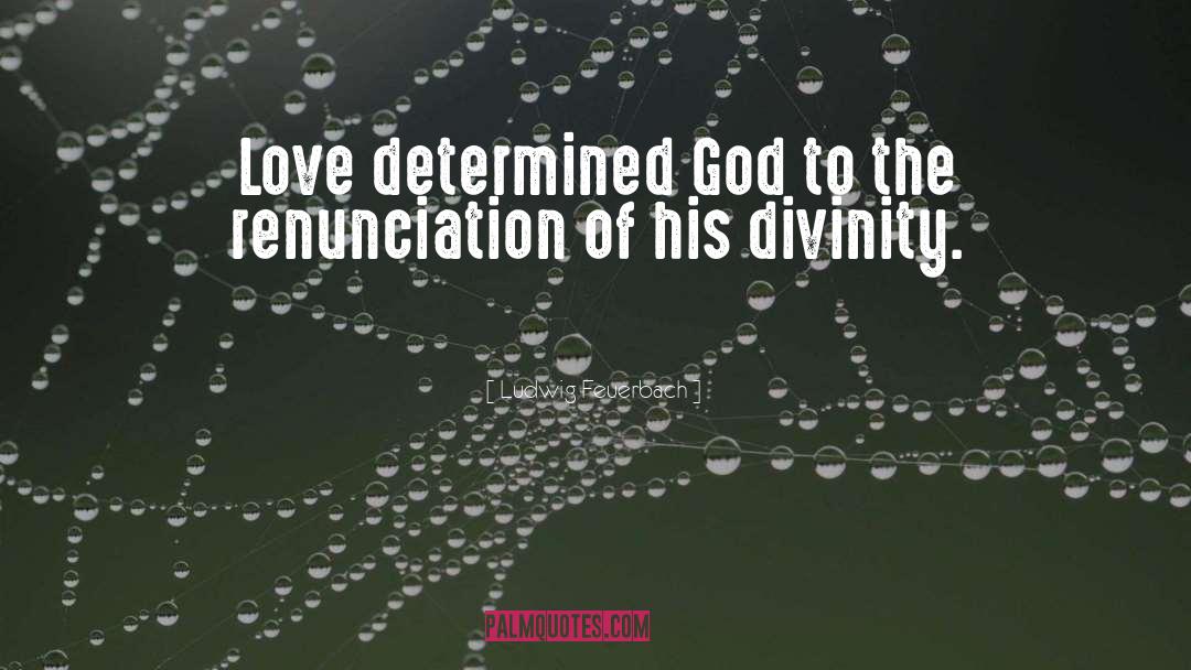 Ludwig Feuerbach Quotes: Love determined God to the