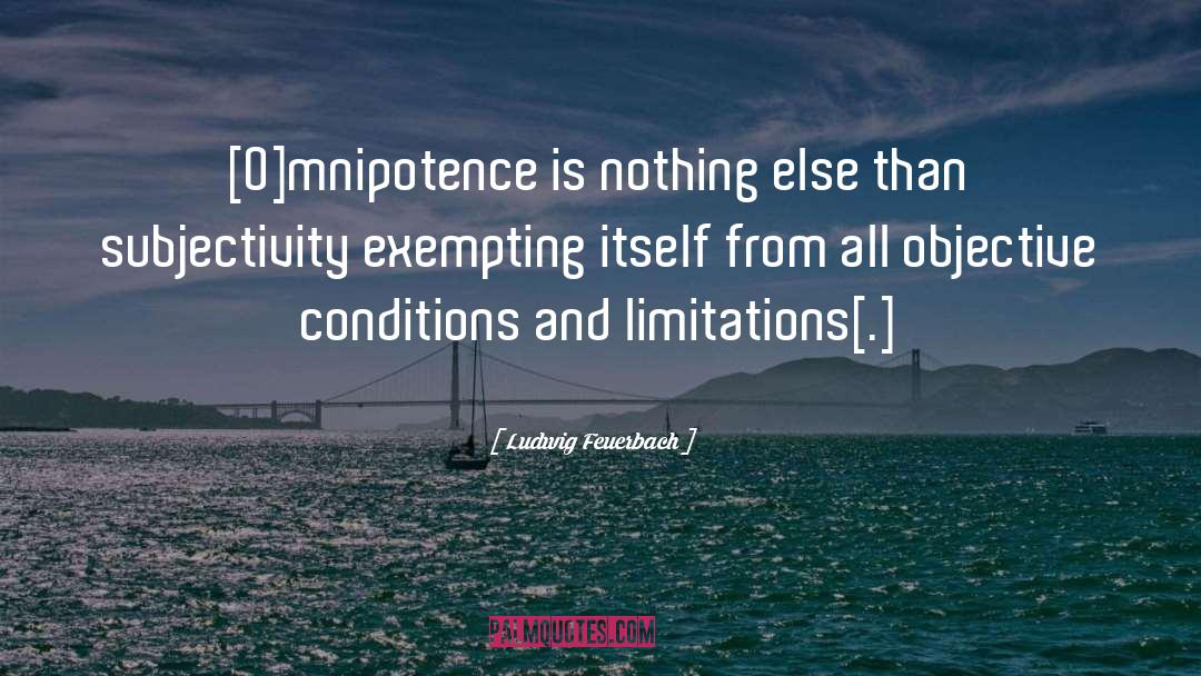 Ludwig Feuerbach Quotes: [O]mnipotence is nothing else than