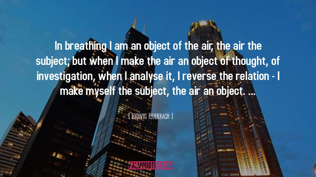Ludwig Feuerbach Quotes: In breathing I am an