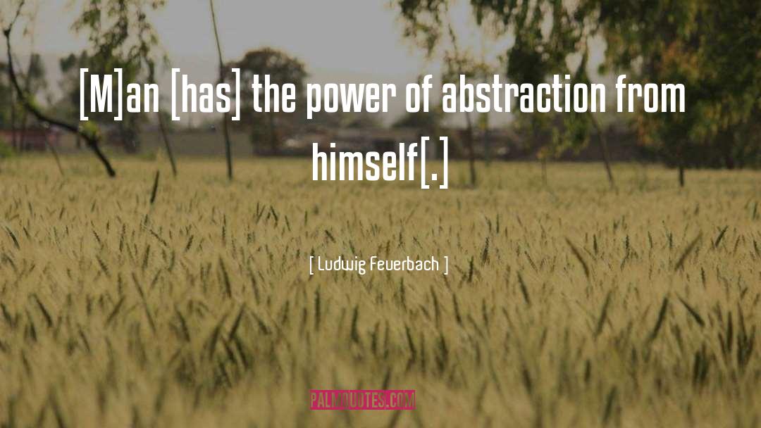 Ludwig Feuerbach Quotes: [M]an [has] the power of