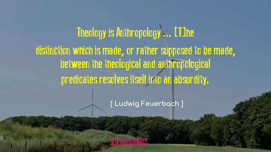 Ludwig Feuerbach Quotes: Theology is Anthropology ... [T]he