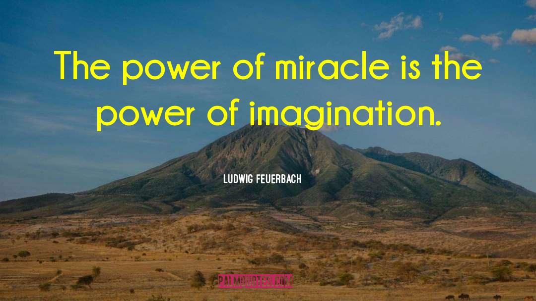 Ludwig Feuerbach Quotes: The power of miracle is