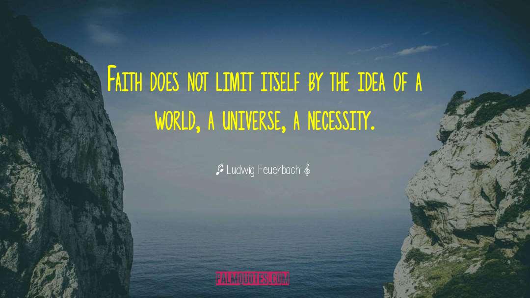 Ludwig Feuerbach Quotes: Faith does not limit itself