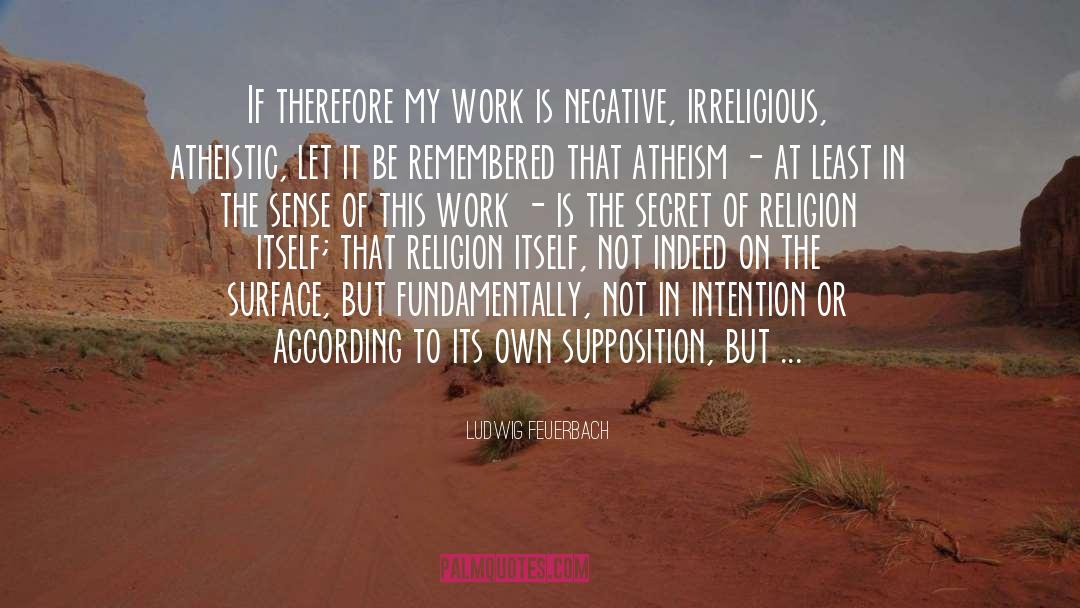 Ludwig Feuerbach Quotes: If therefore my work is