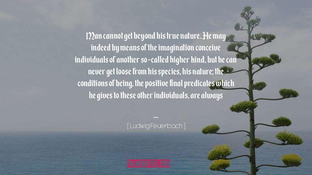 Ludwig Feuerbach Quotes: Man cannot get beyond his