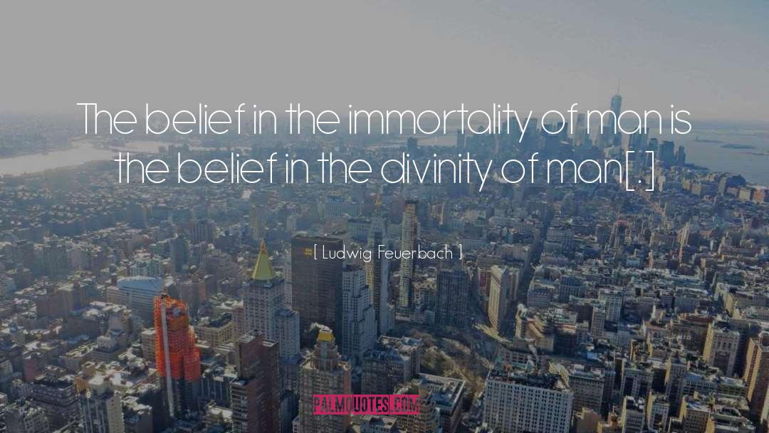 Ludwig Feuerbach Quotes: The belief in the immortality