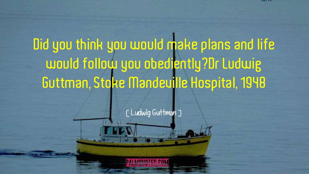 Ludwig Guttman Quotes: Did you think you would