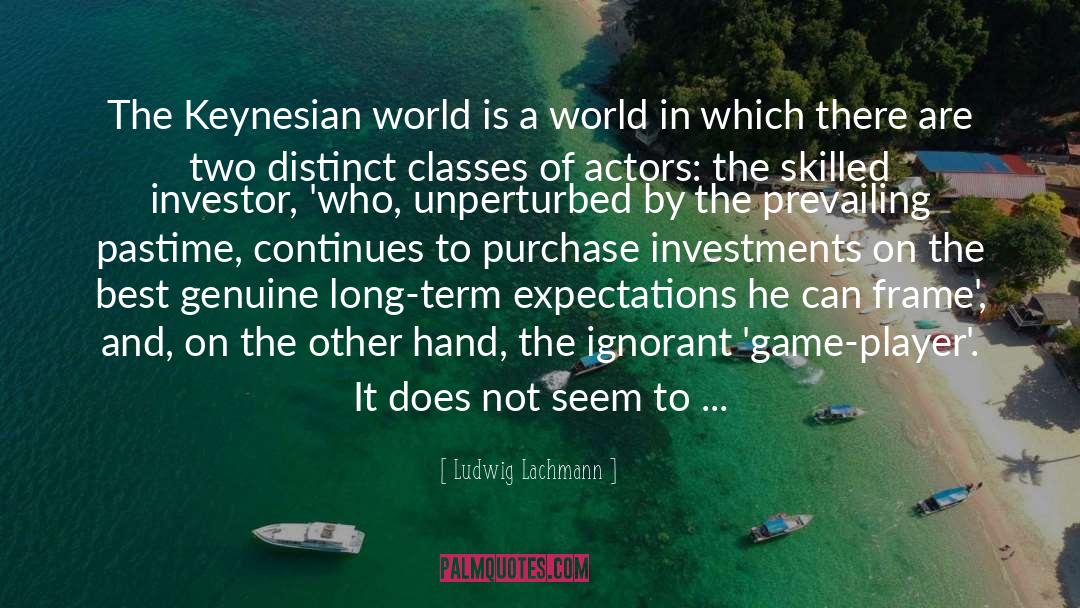 Ludwig Lachmann Quotes: The Keynesian world is a