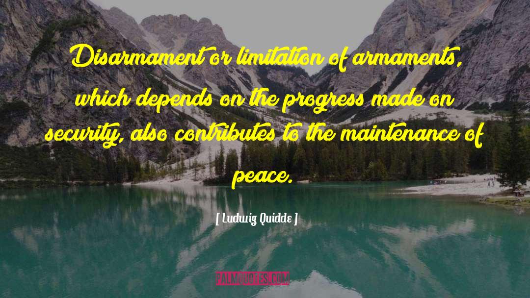 Ludwig Quidde Quotes: Disarmament or limitation of armaments,