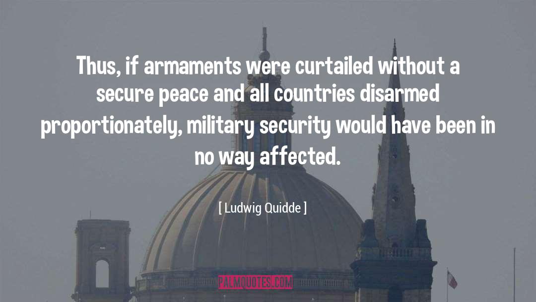 Ludwig Quidde Quotes: Thus, if armaments were curtailed