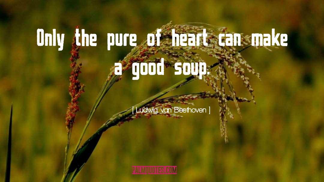Ludwig Van Beethoven Quotes: Only the pure of heart