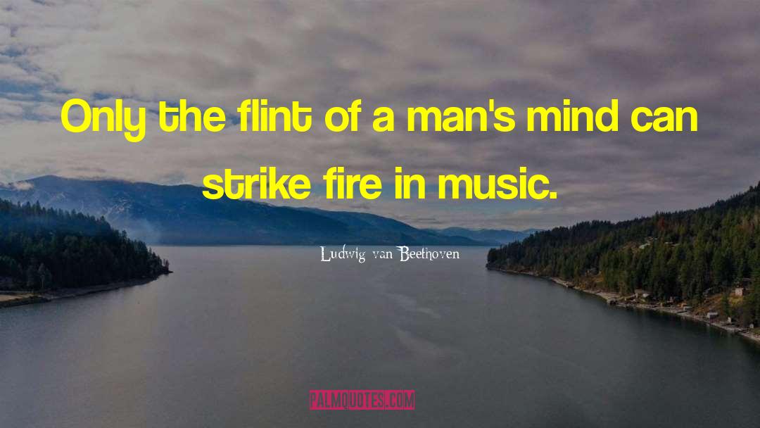Ludwig Van Beethoven Quotes: Only the flint of a