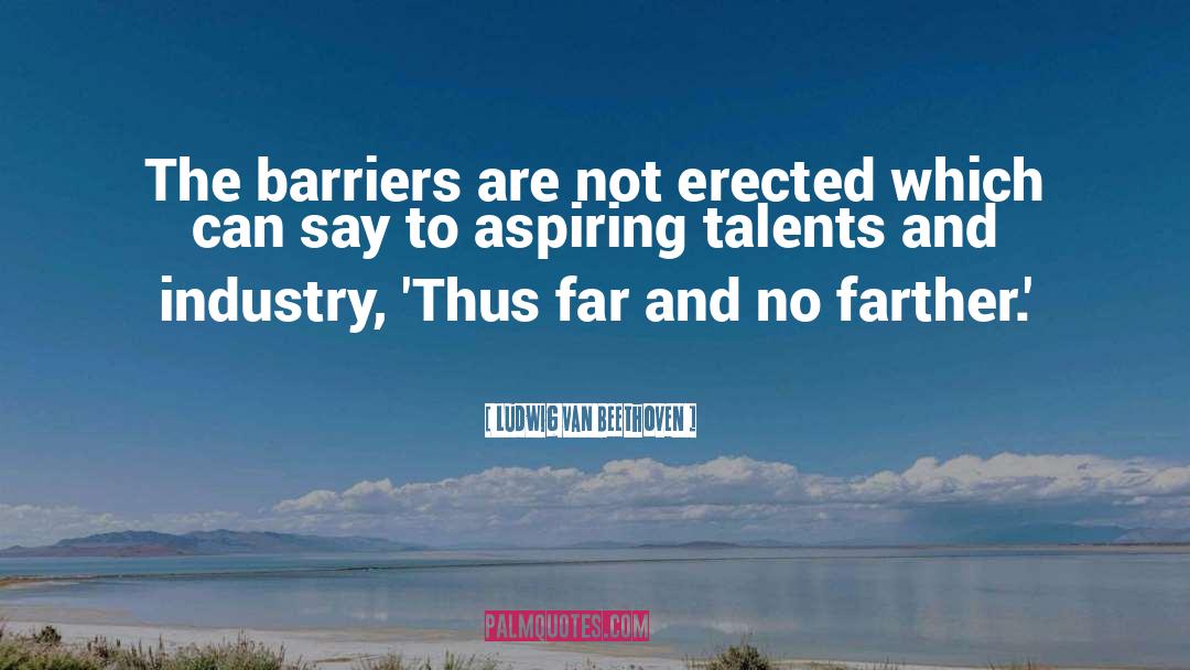 Ludwig Van Beethoven Quotes: The barriers are not erected