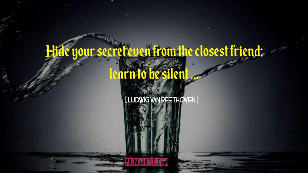 Ludwig Van Beethoven Quotes: Hide your secret even from