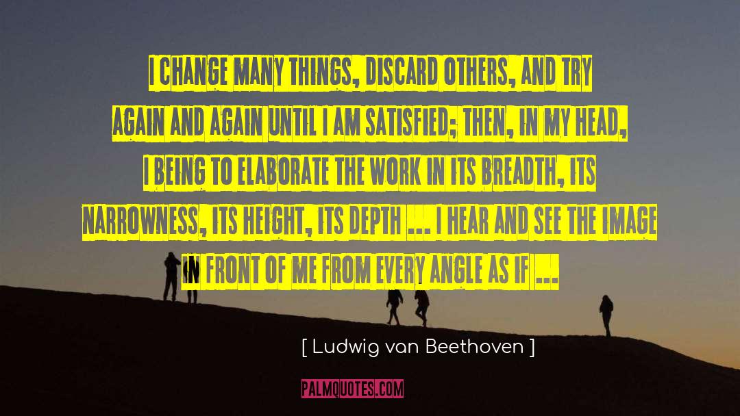 Ludwig Van Beethoven Quotes: I change many things, discard