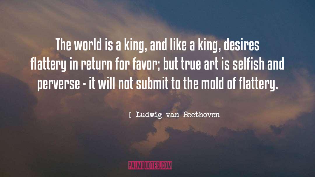 Ludwig Van Beethoven Quotes: The world is a king,