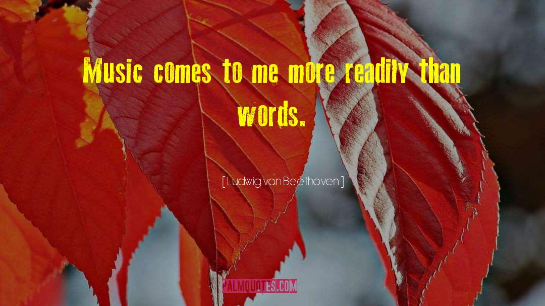 Ludwig Van Beethoven Quotes: Music comes to me more