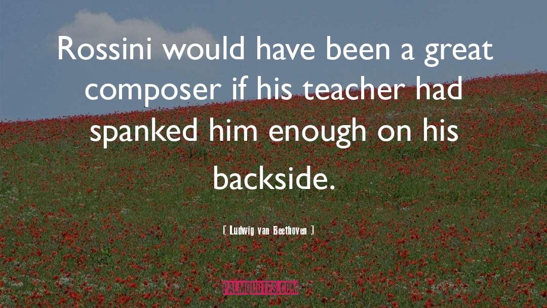 Ludwig Van Beethoven Quotes: Rossini would have been a