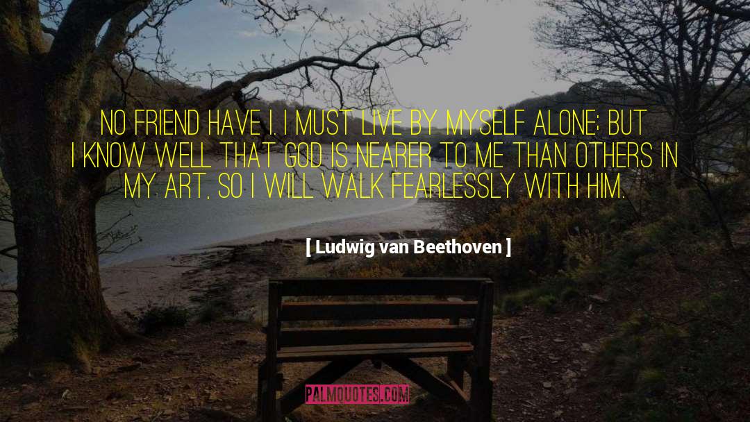 Ludwig Van Beethoven Quotes: No friend have I. I