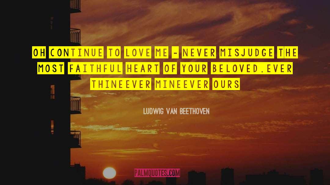 Ludwig Van Beethoven Quotes: Oh continue to love me
