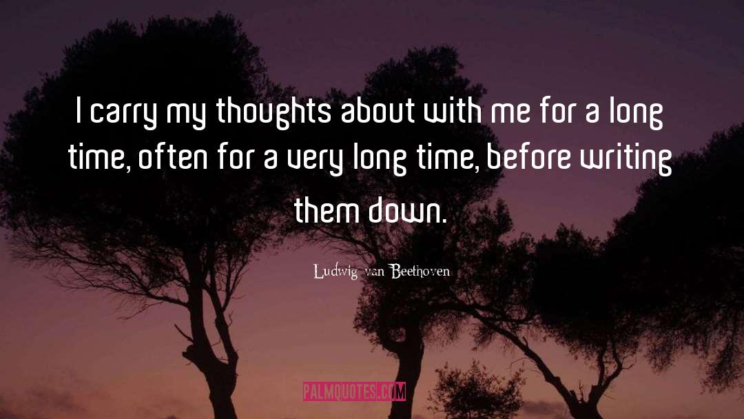 Ludwig Van Beethoven Quotes: I carry my thoughts about