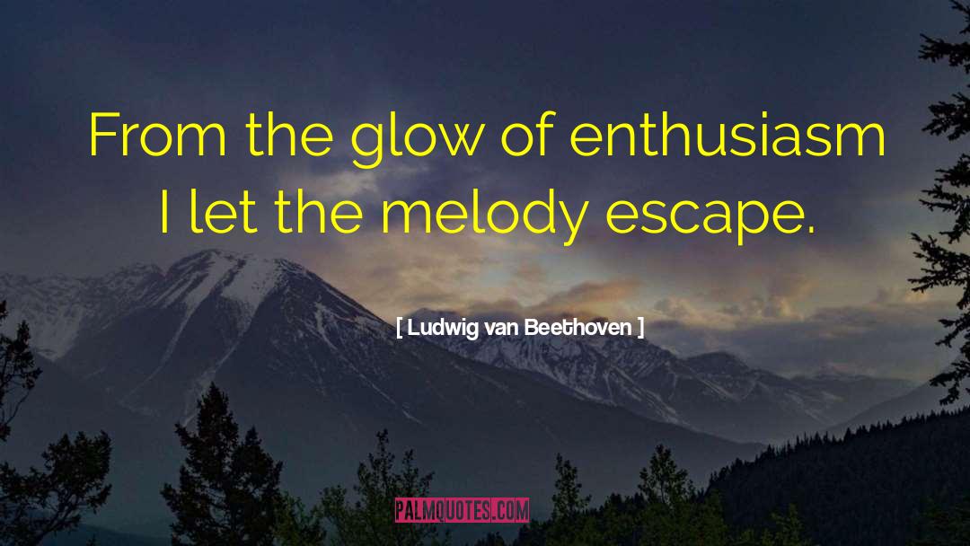 Ludwig Van Beethoven Quotes: From the glow of enthusiasm