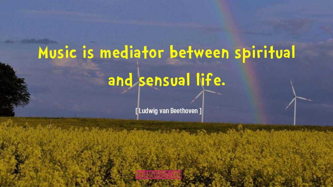 Ludwig Van Beethoven Quotes: Music is mediator between spiritual