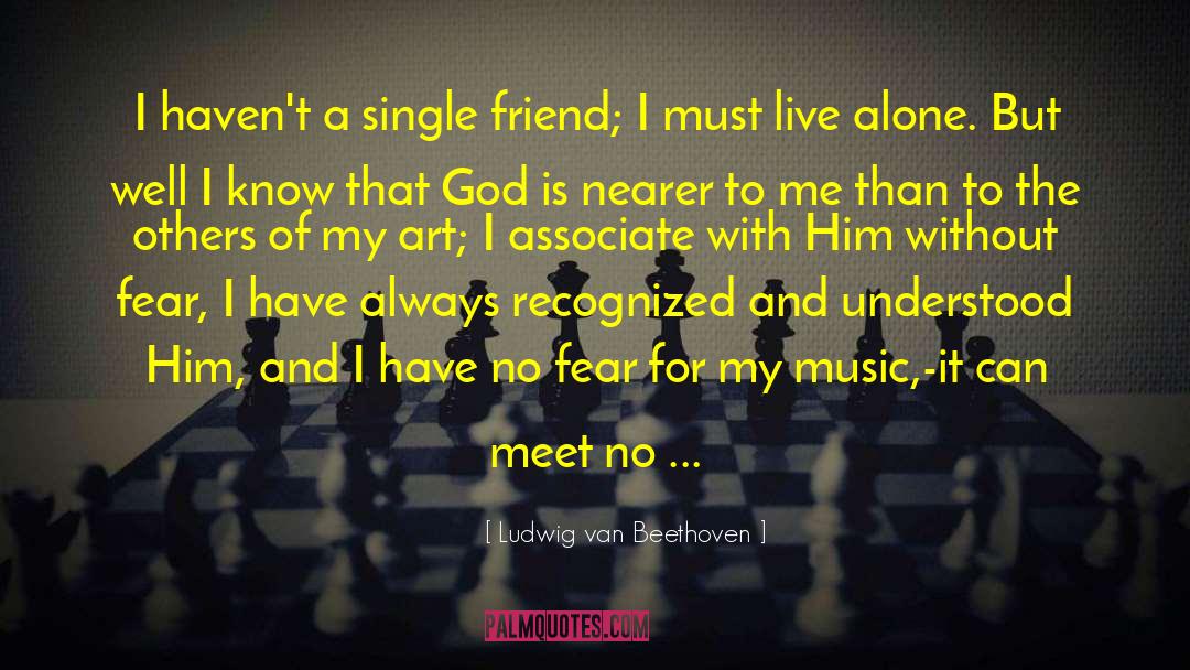 Ludwig Van Beethoven Quotes: I haven't a single friend;