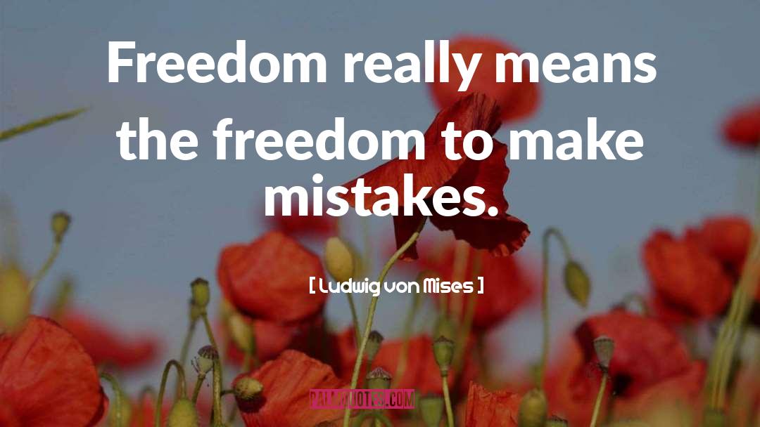 Ludwig Von Mises Quotes: Freedom really means the freedom