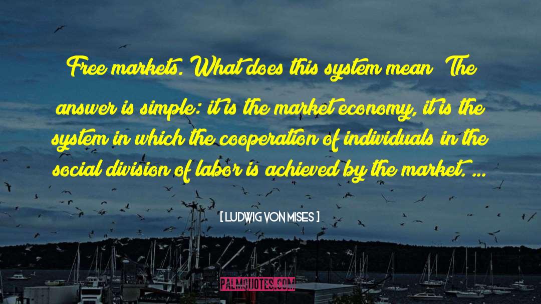 Ludwig Von Mises Quotes: Free markets. What does this