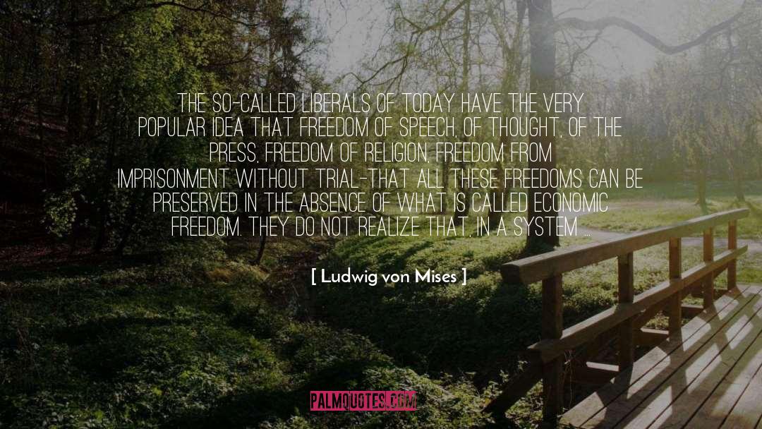 Ludwig Von Mises Quotes: The so-called liberals of today