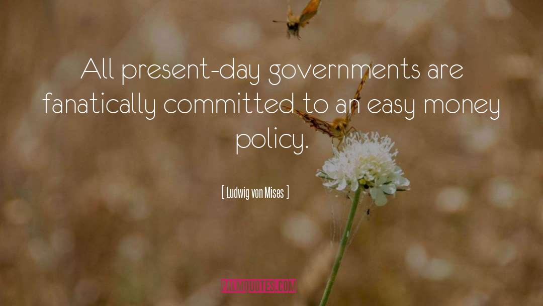 Ludwig Von Mises Quotes: All present-day governments are fanatically