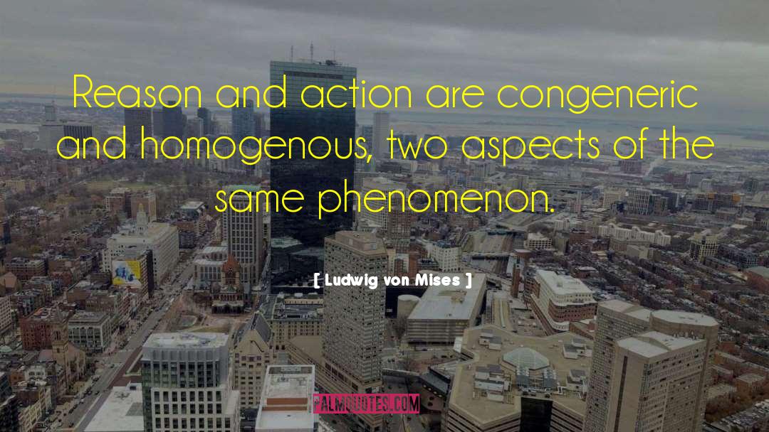 Ludwig Von Mises Quotes: Reason and action are congeneric