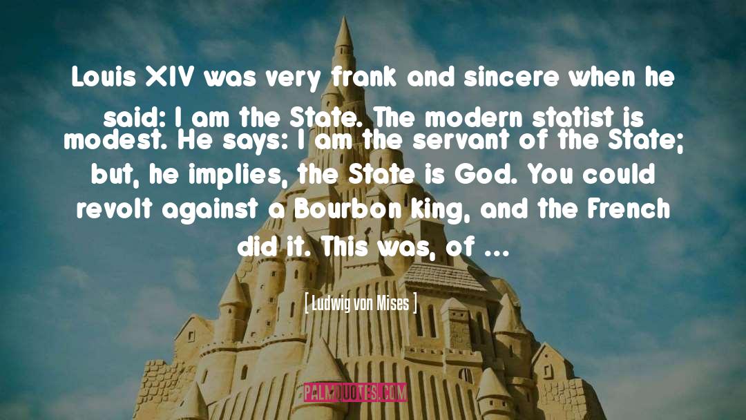 Ludwig Von Mises Quotes: Louis XIV was very frank