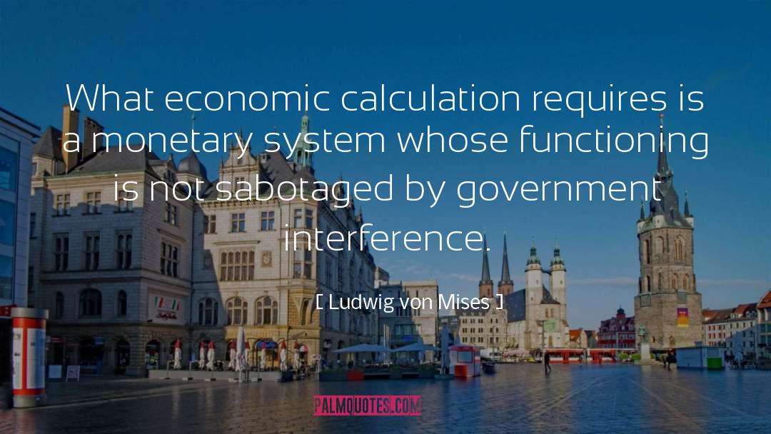 Ludwig Von Mises Quotes: What economic calculation requires is