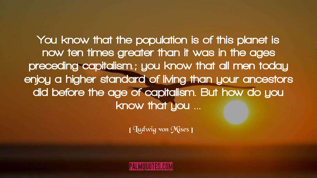 Ludwig Von Mises Quotes: You know that the population