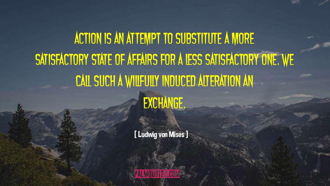 Ludwig Von Mises Quotes: Action is an attempt to