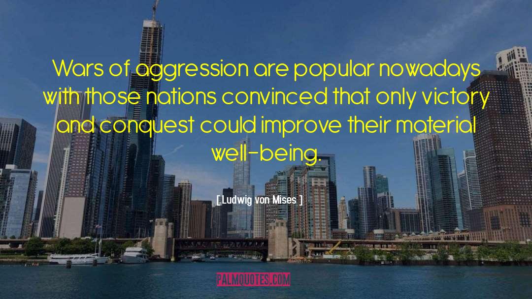 Ludwig Von Mises Quotes: Wars of aggression are popular