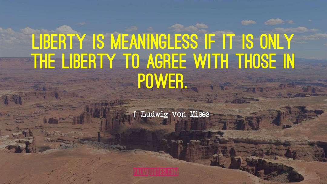 Ludwig Von Mises Quotes: Liberty is meaningless if it