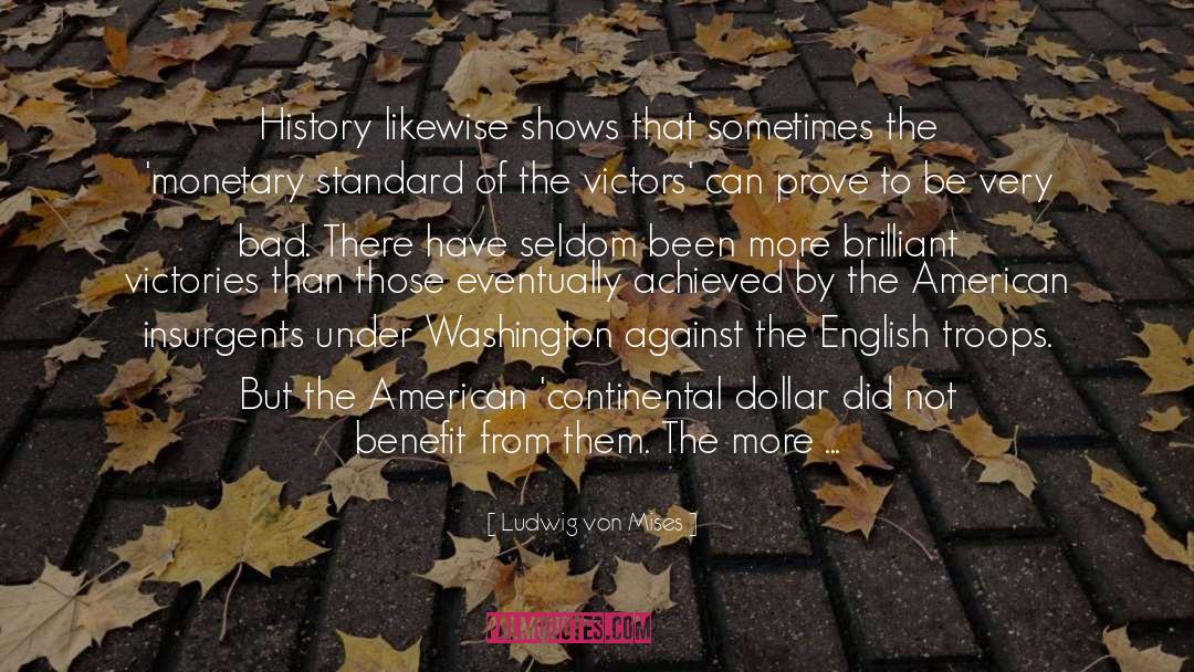 Ludwig Von Mises Quotes: History likewise shows that sometimes